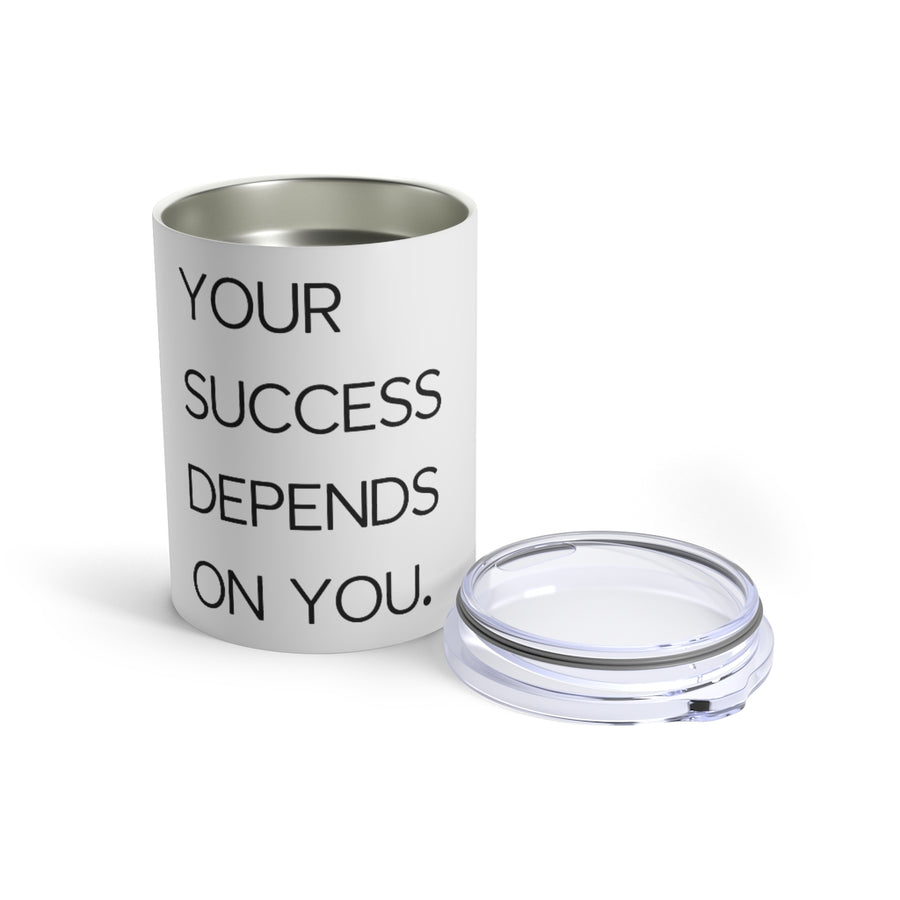 Your Success Depends On You - Tumbler 10 oz