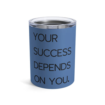 Your Success Depends On You - Tumbler 10 oz
